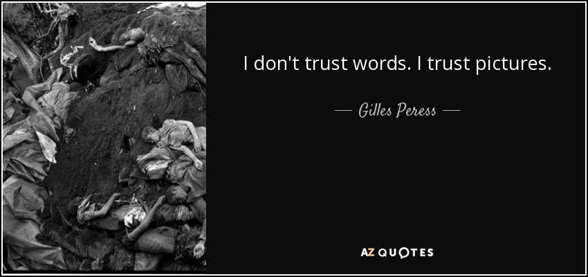 I don't trust words. I trust pictures. - Gilles Peress