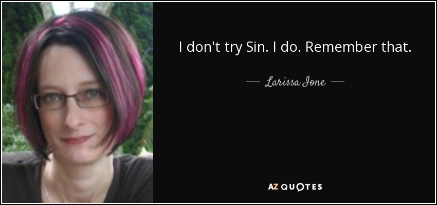 I don't try Sin. I do. Remember that. - Larissa Ione