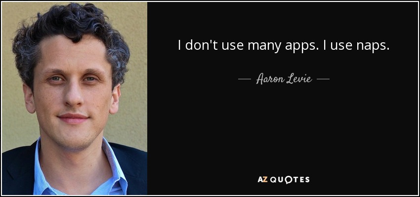 I don't use many apps. I use naps. - Aaron Levie