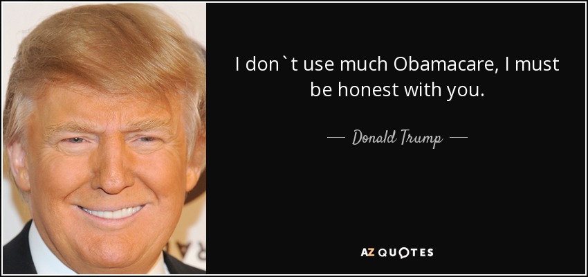 I don`t use much Obamacare, I must be honest with you. - Donald Trump