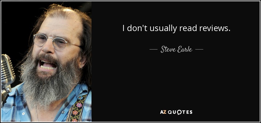 I don't usually read reviews. - Steve Earle