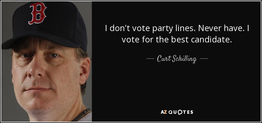 I don't vote party lines. Never have. I vote for the best candidate. - Curt Schilling