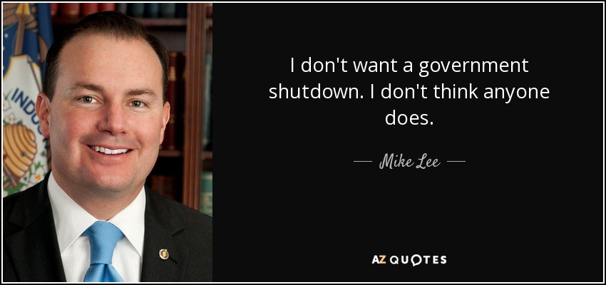 I don't want a government shutdown. I don't think anyone does. - Mike Lee