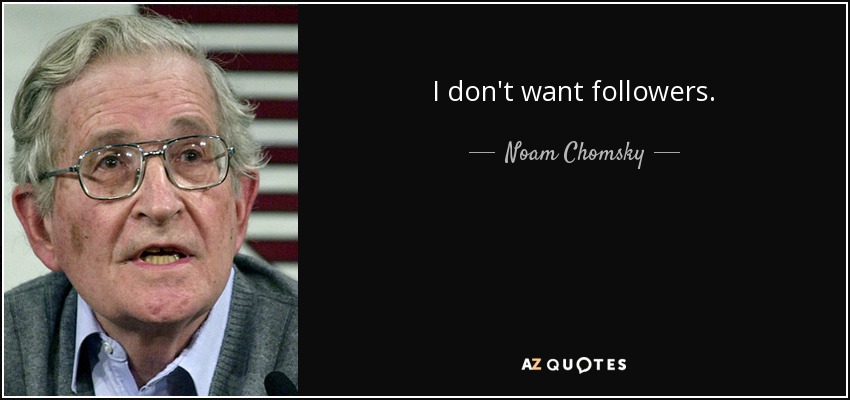 I don't want followers. - Noam Chomsky