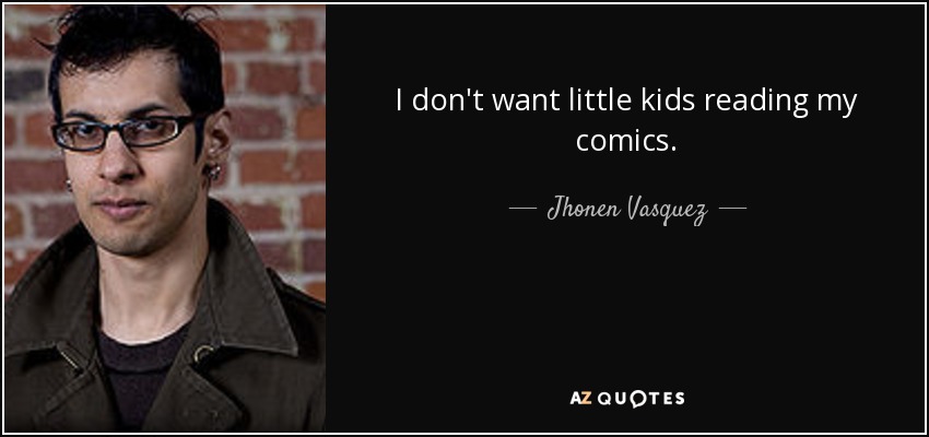 I don't want little kids reading my comics. - Jhonen Vasquez