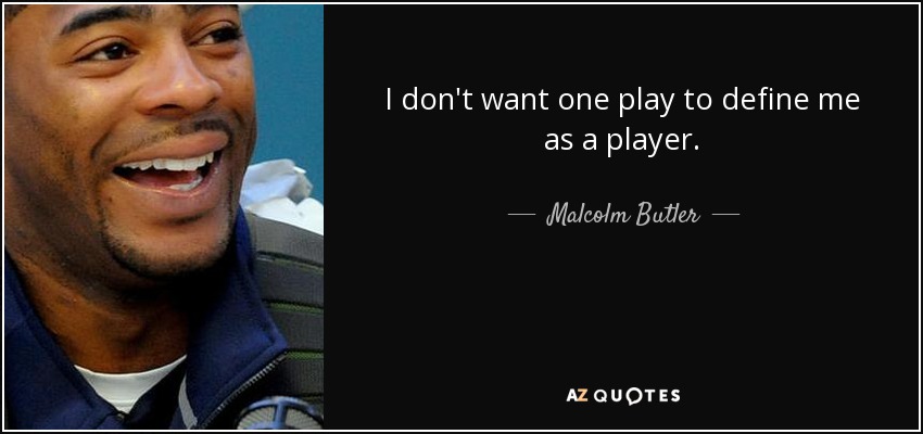 I don't want one play to define me as a player. - Malcolm Butler