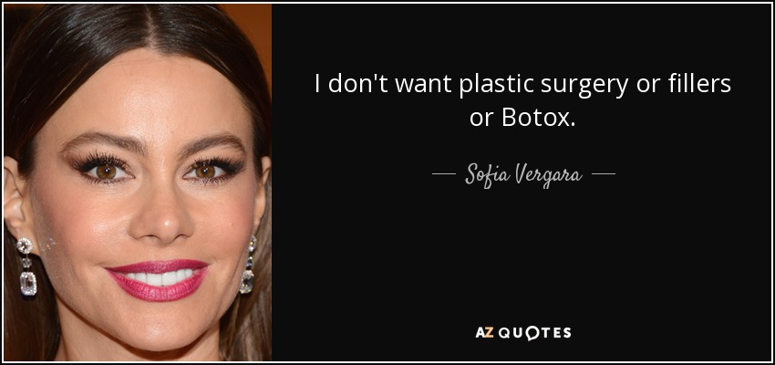 I don't want plastic surgery or fillers or Botox. - Sofia Vergara