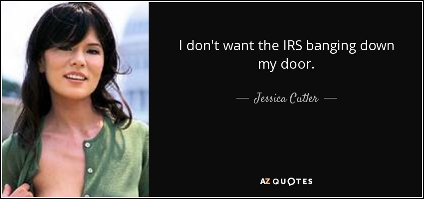 I don't want the IRS banging down my door. - Jessica Cutler