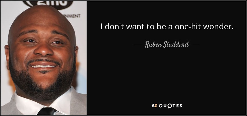I don't want to be a one-hit wonder. - Ruben Studdard
