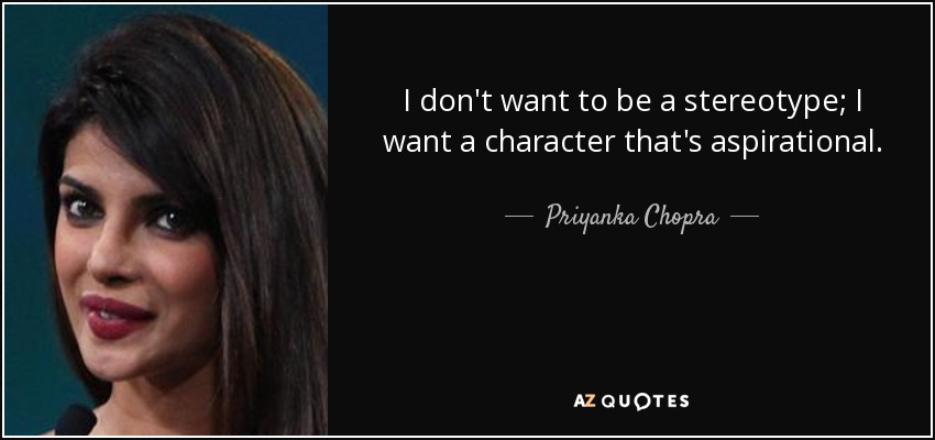 I don't want to be a stereotype; I want a character that's aspirational. - Priyanka Chopra