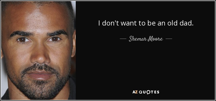 I don't want to be an old dad. - Shemar Moore