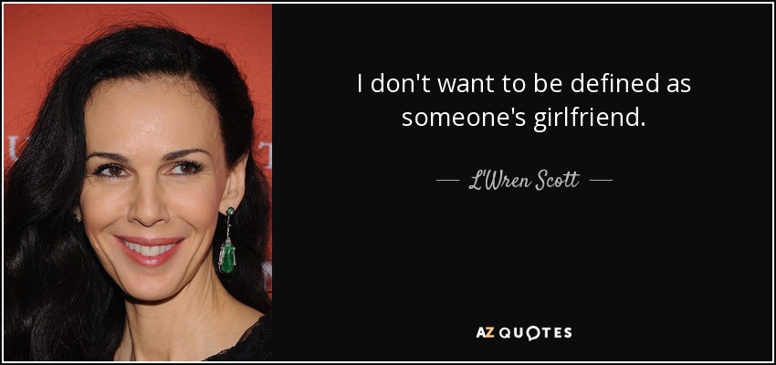 I don't want to be defined as someone's girlfriend. - L'Wren Scott