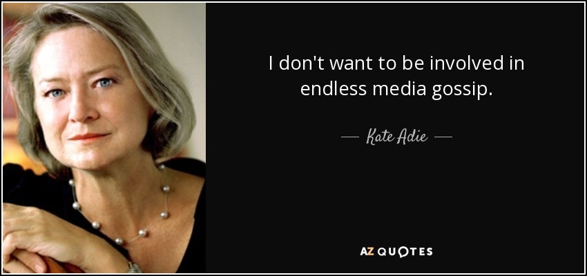 I don't want to be involved in endless media gossip. - Kate Adie