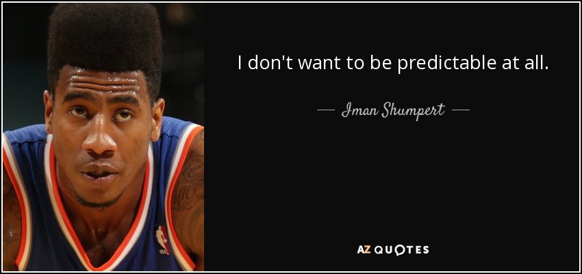 I don't want to be predictable at all. - Iman Shumpert