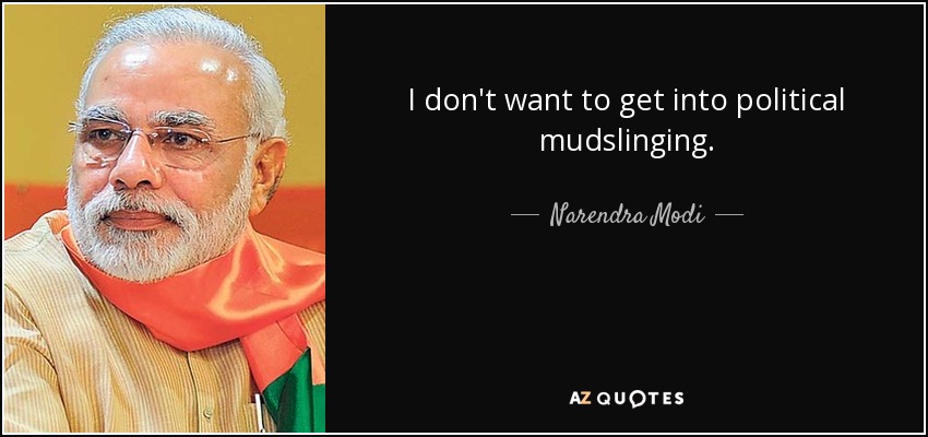 I don't want to get into political mudslinging. - Narendra Modi