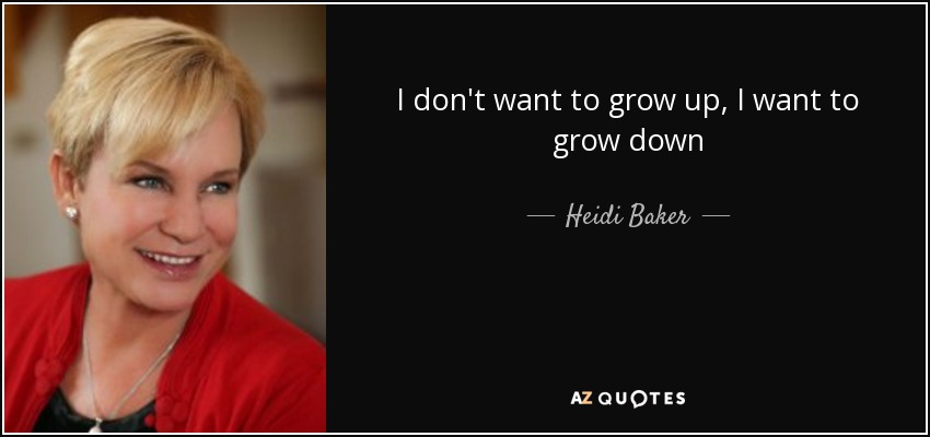 I don't want to grow up, I want to grow down - Heidi Baker