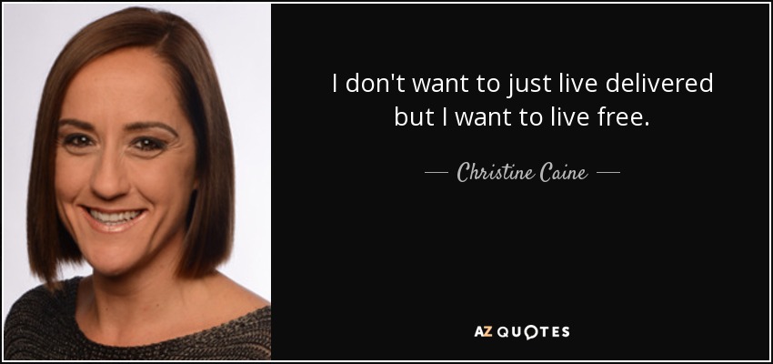 I don't want to just live delivered but I want to live free. - Christine Caine