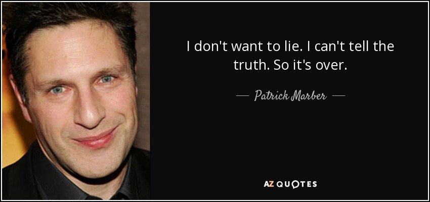 I don't want to lie. I can't tell the truth. So it's over. - Patrick Marber
