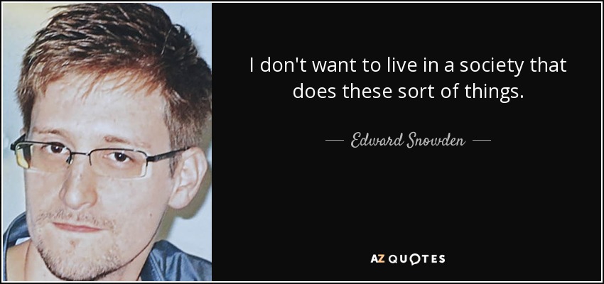 I don't want to live in a society that does these sort of things. - Edward Snowden