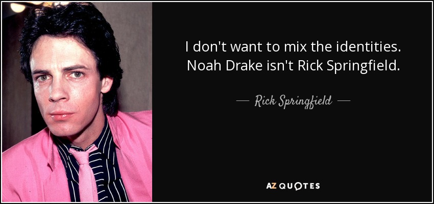 I don't want to mix the identities. Noah Drake isn't Rick Springfield. - Rick Springfield