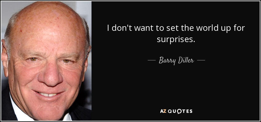 I don't want to set the world up for surprises. - Barry Diller
