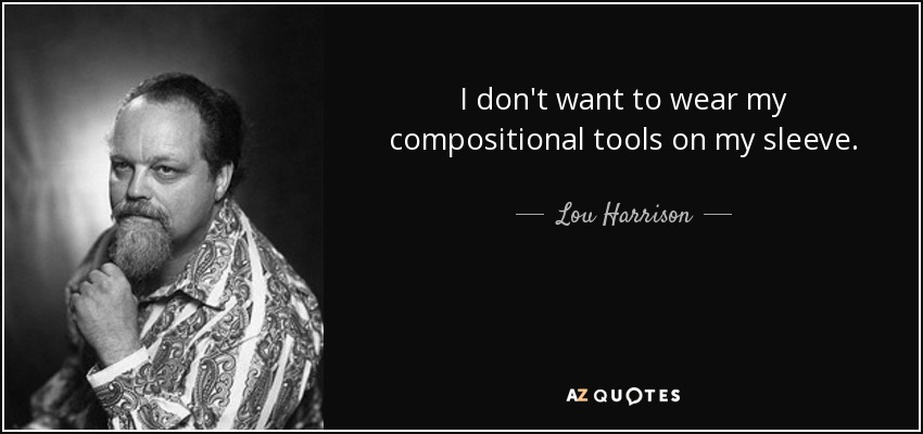 I don't want to wear my compositional tools on my sleeve. - Lou Harrison