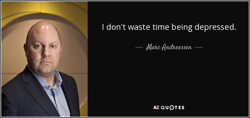 I don't waste time being depressed. - Marc Andreessen
