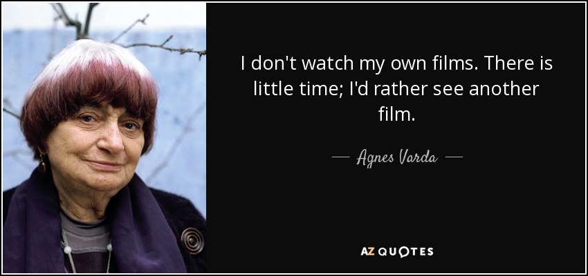 I don't watch my own films. There is little time; I'd rather see another film. - Agnes Varda