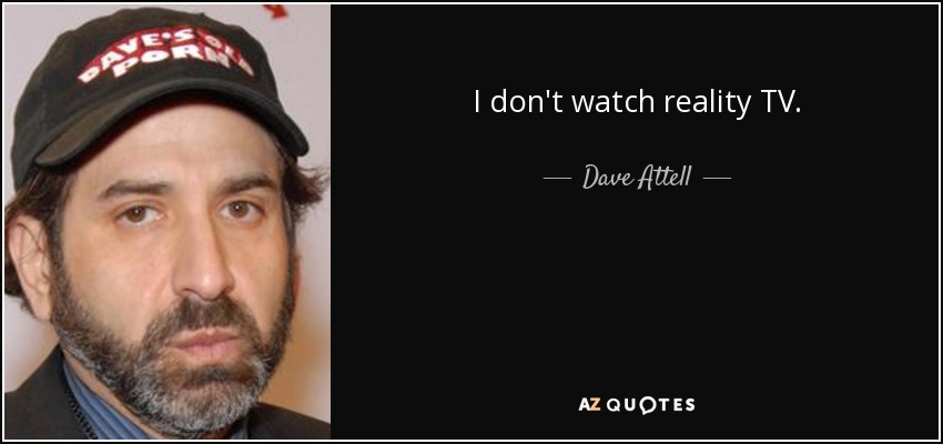I don't watch reality TV. - Dave Attell