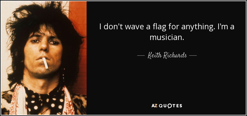 I don't wave a flag for anything. I'm a musician. - Keith Richards