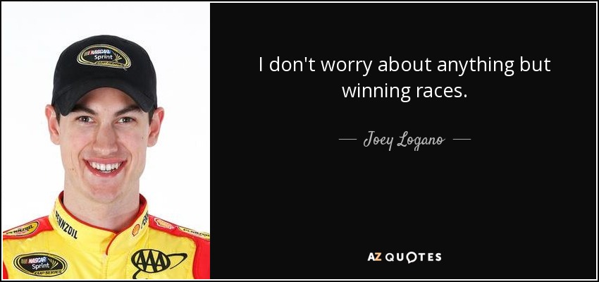 I don't worry about anything but winning races. - Joey Logano