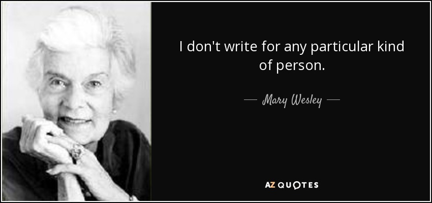 I don't write for any particular kind of person. - Mary Wesley