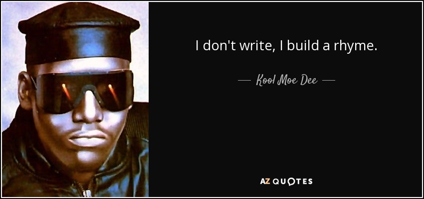 I don't write, I build a rhyme. - Kool Moe Dee