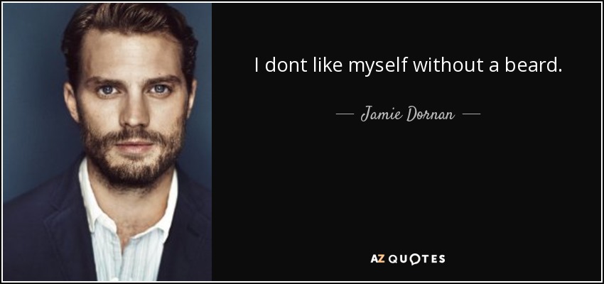 I dont like myself without a beard. - Jamie Dornan