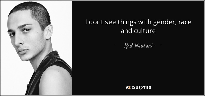 I dont see things with gender, race and culture - Rad Hourani