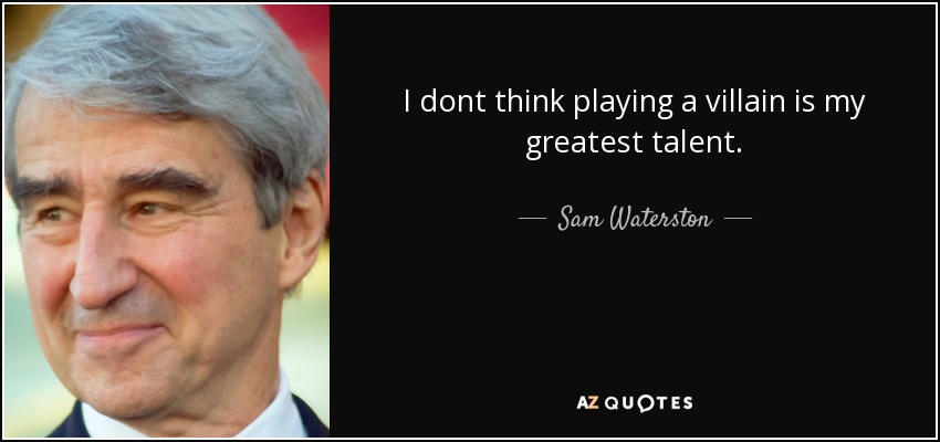 I dont think playing a villain is my greatest talent. - Sam Waterston