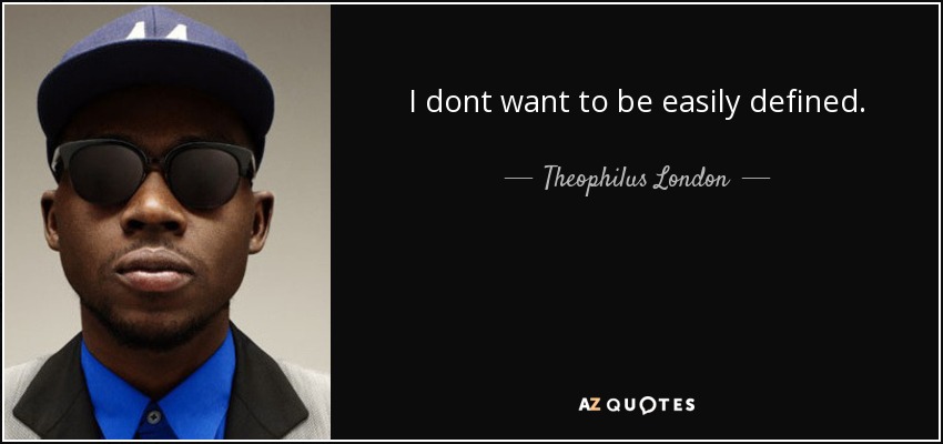 I dont want to be easily defined. - Theophilus London