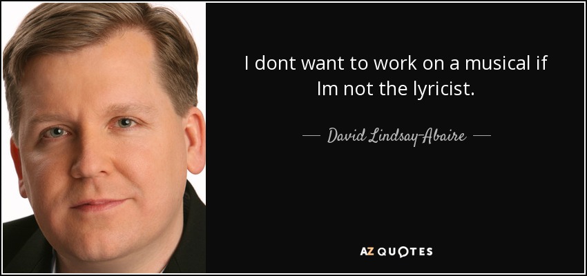 I dont want to work on a musical if Im not the lyricist. - David Lindsay-Abaire