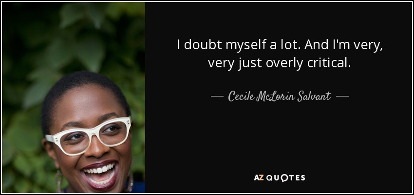 I doubt myself a lot. And I'm very, very just overly critical. - Cecile McLorin Salvant
