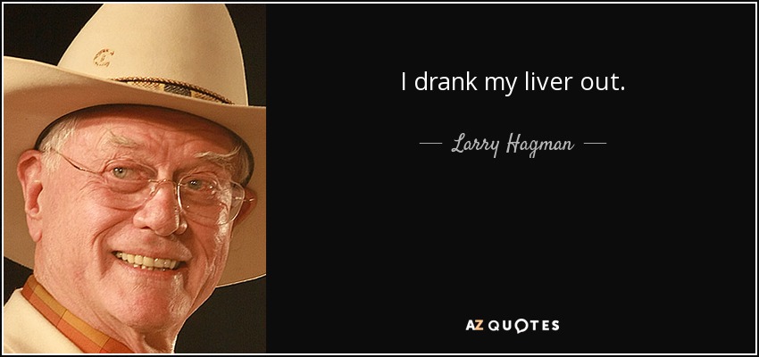 I drank my liver out. - Larry Hagman