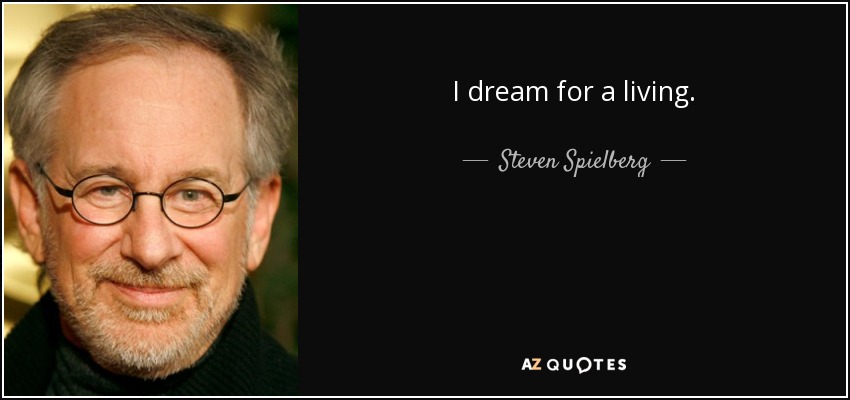 I dream for a living. - Steven Spielberg
