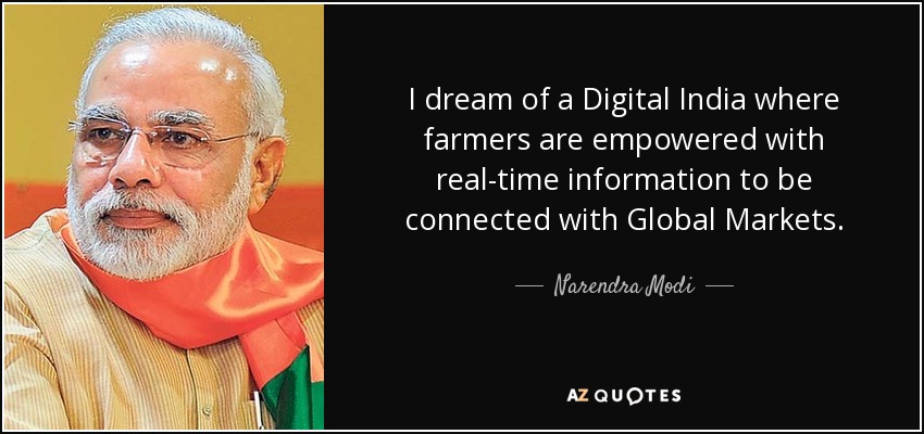 I dream of a Digital India where farmers are empowered with real-time information to be connected with Global Markets. - Narendra Modi