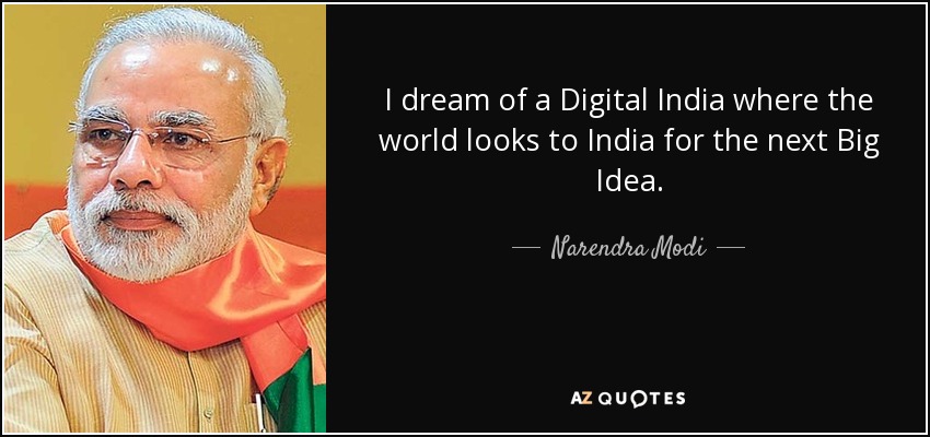 I dream of a Digital India where the world looks to India for the next Big Idea. - Narendra Modi