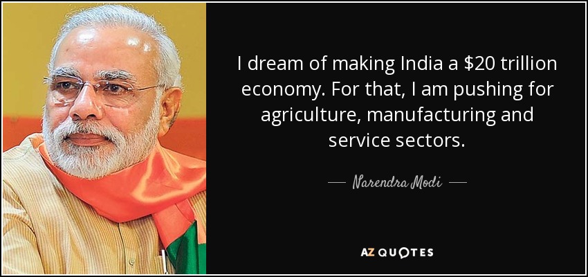 I dream of making India a $20 trillion economy. For that, I am pushing for agriculture, manufacturing and service sectors. - Narendra Modi