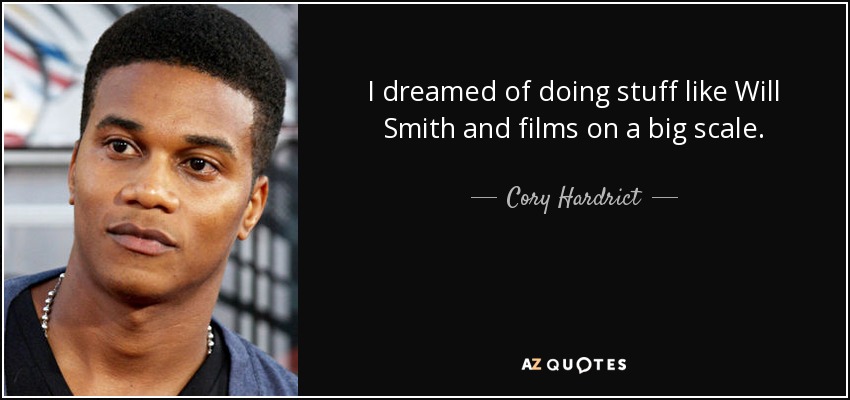 I dreamed of doing stuff like Will Smith and films on a big scale. - Cory Hardrict
