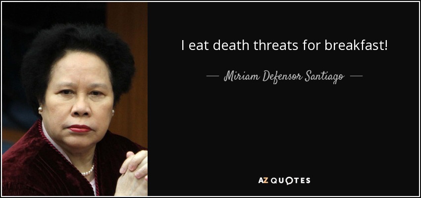 I eat death threats for breakfast! - Miriam Defensor Santiago