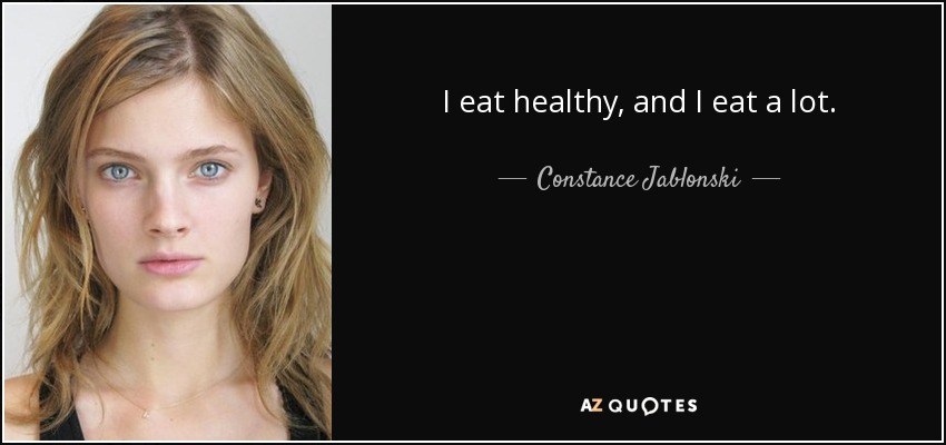 I eat healthy, and I eat a lot. - Constance Jablonski