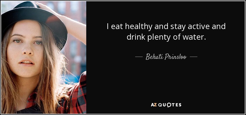 I eat healthy and stay active and drink plenty of water. - Behati Prinsloo