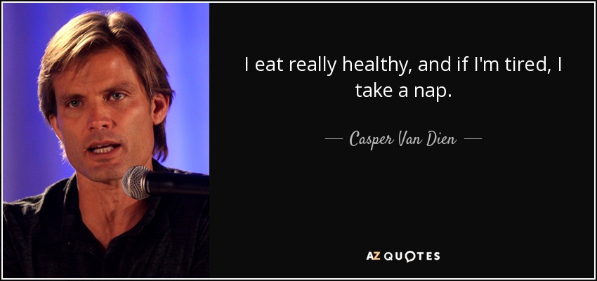 I eat really healthy, and if I'm tired, I take a nap. - Casper Van Dien