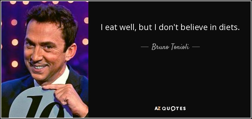 I eat well, but I don't believe in diets. - Bruno Tonioli
